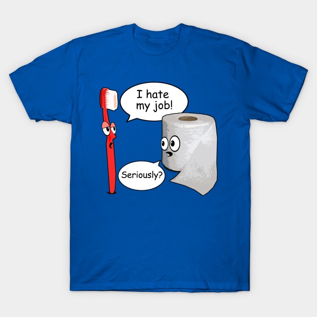 Funny - I Hate My Job! ... Seriously? T-Shirt by robotface